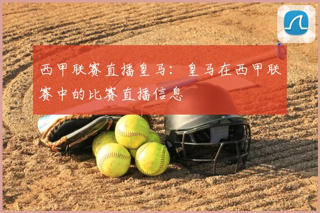 西甲联赛直播皇马：皇马在西甲联赛中的比赛直播信息