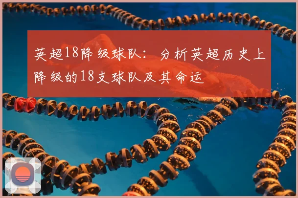 英超18降级球队：分析英超历史上降级的18支球队及其命运