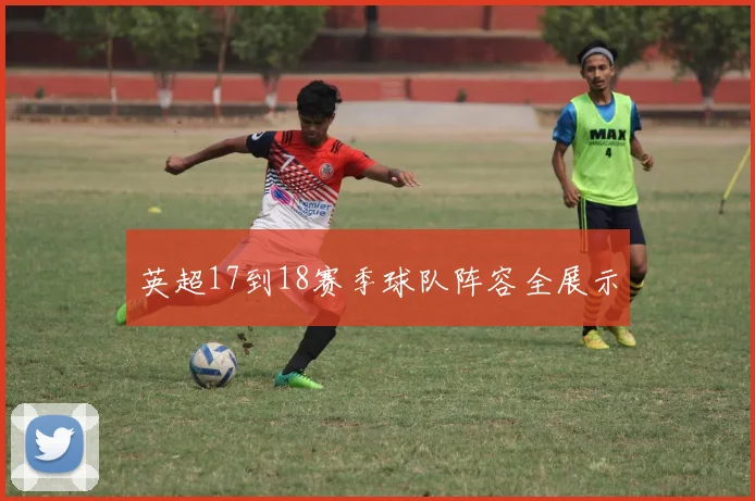 英超17到18赛季球队阵容全展示